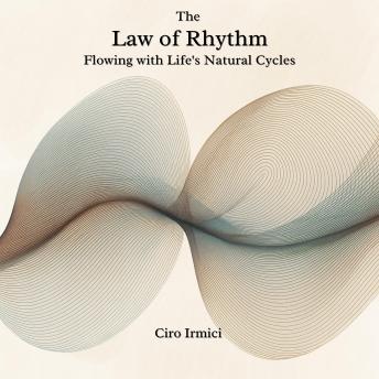 The Law of Rhythm: Flowing with Life’s Natural Cycles: Micro Book - B15 (Mastering the Universal Laws: Your Complete Guide to Manifesting a Life of Purpose, Abundance, and Success)