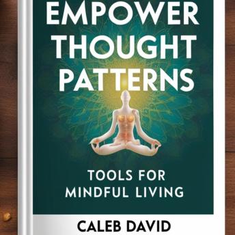 Empower Thought Patterns: Tools for Mindful Living