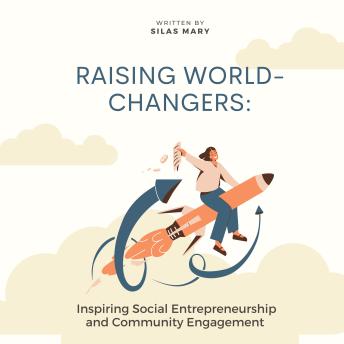 Raising World-Changers: Inspiring Social Entrepreneurship and Community Engagement