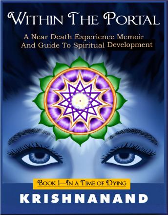 WITHIN THE PORTAL: A Near-Death Experience Memoir and Guide to Spiritual Development (book I-In a Time of Dying)