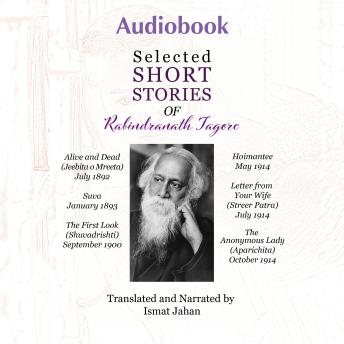 Selected Short Stories of Rabindranath Tagore: Alive and Dead, Suva, The First Look, Hoimantee, Letter from Your Wife and The Anonymous Lady