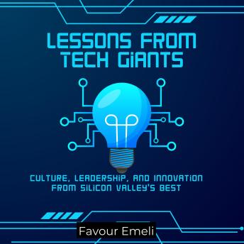 Lessons from Tech Giants: Culture, Leadership, and Innovation from Silicon Valley’s Best