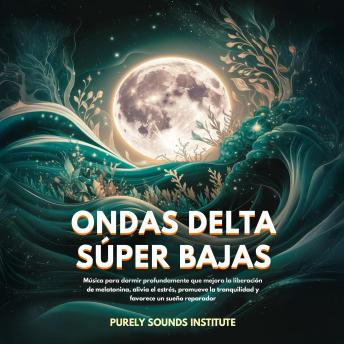 [Spanish] - Ondas delta súper bajas: Música para un sueño profundo que potencia la liberación de melatonina, alivia el estrés, promueve la tranquilidad y favorece un sueño reparador