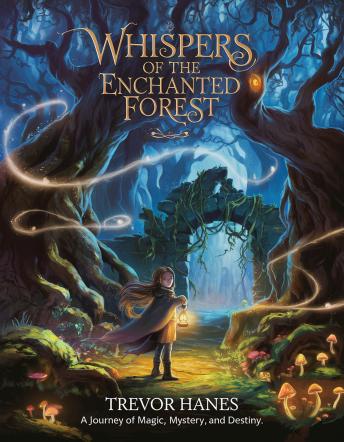 Whispers Of The Enchanted Forest: A journey of magic, mystery, and destiny.