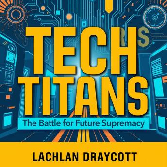 Tech Titans: The Battle for Future Supremacy: 'Dive into Tech Titans! Experience captivating audio lessons that empower your journey to tech supremacy!'