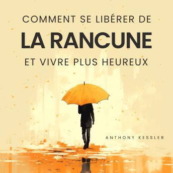 [French] - Comment Se Libérer De La Rancune Et Vivre Plus Heureux