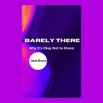Barely There: Why It’s Okay Not to Shave