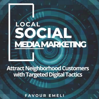 Local Social Media Marketing: Attract Neighborhood Customers with Targeted Digital Tactics