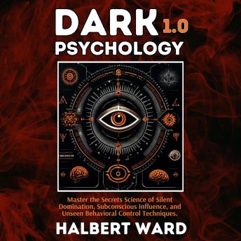 Dark Psychology 1.0: Master the Secrets Science of Silent Domination, Subconscious Influence, and Unseen Behavioral Control Techniques.