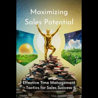 Maximizing Sales Potential: Effective Time Management Tactics for Sales Success