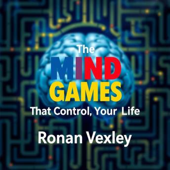 The Mind Games That Control Your Life: Break Free Now: 'Empower yourself with the 'The Mind Games That Control Your Life' audiobook—transform your mindset for success!'