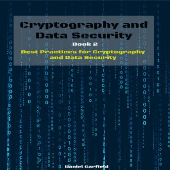 Cryptography and Data Security: Book 2: Best Practices for Cryptography and Data Security