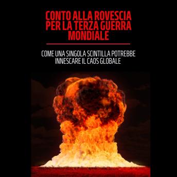 [Italian] - Conto alla rovescia per la terza guerra mondiale: Come una singola scintilla potrebbe innescare il caos globale