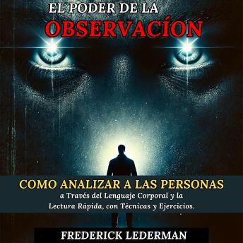[Spanish] - El Poder de la Observación: Cómo Analizar a las Personas a Través del Lenguaje Corporal y la Lectura Rápida, con Técnicas y Ejercicios.
