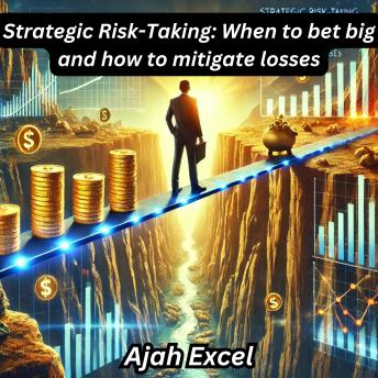 Strategic Risk-Taking: When to bet big and how to mitigate losses