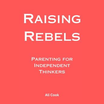 Raising Rebels: Parenting for Independent Thinkers