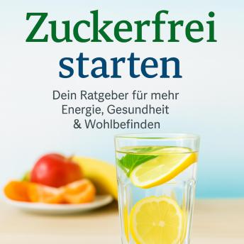 [German] - Zuckerfrei Starten: Dein Ratgeber für mehr Energie, Gesundheit & Wohlbefinden