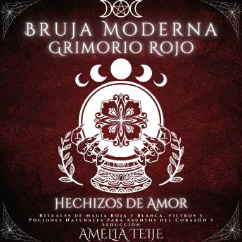 [Spanish] - Bruja Moderna Grimorio Rojo - Hechizos de Amor: Rituales de Magia Roja y Blanca. Filtros y Pociones Naturales para Asuntos del Corazón y Seducción