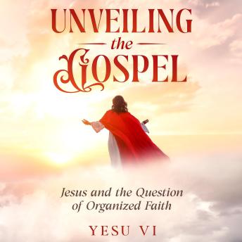 Unveiling the Gospel: Jesus and the Question of Organized Faith