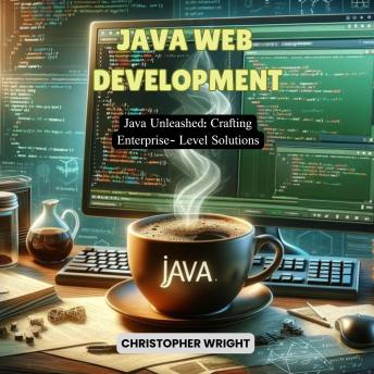 Java Web Development: Java Unleashed: Crafting Enterprise-Level Solutions