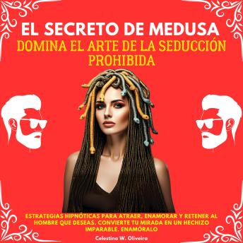 [Spanish] - El Secreto de Medusa: Domina el Arte de la Seducción Prohibida. Estrategias Hipnóticas para Atraer, Enamorar y Retener al Hombre que Deseas. Convierte tu Mirada en un Hechizo Imparable. Enamóralo