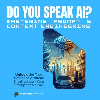Do You Speak AI? Mastering Prompt and Context Engineering: UnLock the True Power of Artificial Intelligence - One Promt at a Time