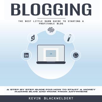 Blogging: The Best Little Darn Guide to Starting a Profitable Blog (A Step by Step Guide for How to Start a Money Making Blog and Work From Anywhere)