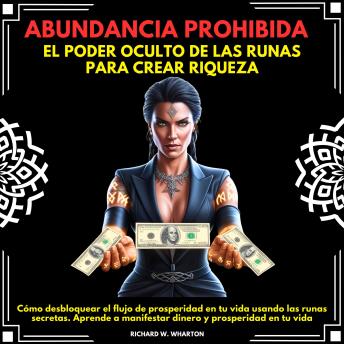 [Spanish] - Abundancia Prohibida: El Poder Oculto de las Runas para Crear Riqueza.Cómo desbloquear el flujo de prosperidad en tu vida usando las runas secretas.Aprende a manifestar dinero y prosperidad en tu vida
