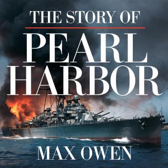 The Story of Pearl Harbor – The Attack That Changed History: The Events, Strategy, and Aftermath of December 7, 1941