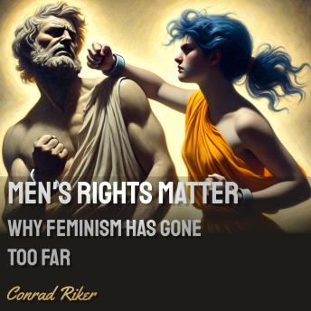 Men's Rights Matter: Why Feminism Has Gone Too Far