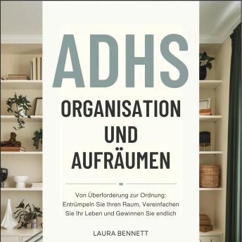 [German] - ADHS Organisation und Aufräumen: Von Überforderung zur Ordnung: Entrümpeln Sie Ihren Raum, Vereinfachen Sie Ihr Leben und Gewinnen Sie endlich Kontrolle ohne Erschöpfung