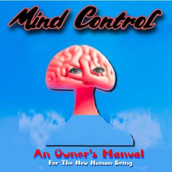 Mind Control: An Owner's Manual for the New Human Being