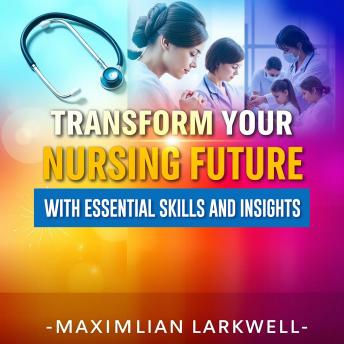 Transform Your Nursing Future with Essential Skills and Insights: 'Elevate your nursing career! Unlock vital skills and insights with our captivating audio lessons for success.'