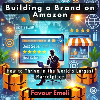 Building a Brand on Amazon: How to Thrive in the World’s Largest Marketplace