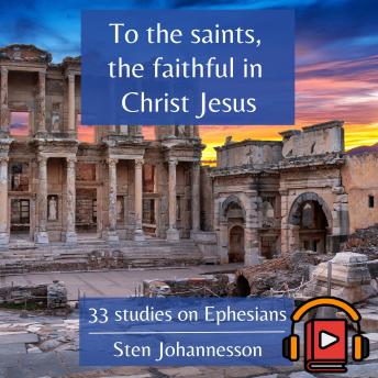 To the saints, the faithful in Christ Jesus: 33 studies of Ephesians