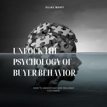 Unlock the Psychology of Buyer Behavior: How to Understand and Influence Customers