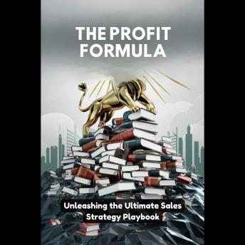 The Profit Formula: Unleashing the Ultimate Sales Strategy Playbook