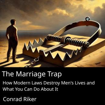 The Marriage Trap: How Modern Laws Destroy Men's Lives and What You Can Do About It