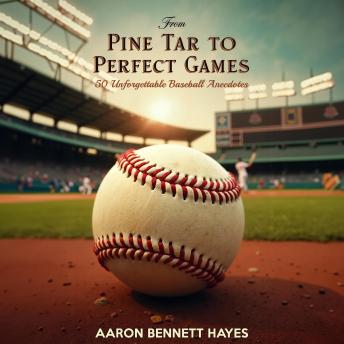 From Pine Tar to Perfect Games: 50 Unforgettable Baseball Anecdotes