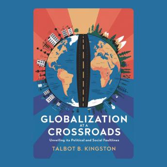 Globalization at a Crossroads: Unveiling Its Political and Social Faultlines