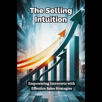 The Selling Intuition: Empowering Introverts with Effective Sales Strategies