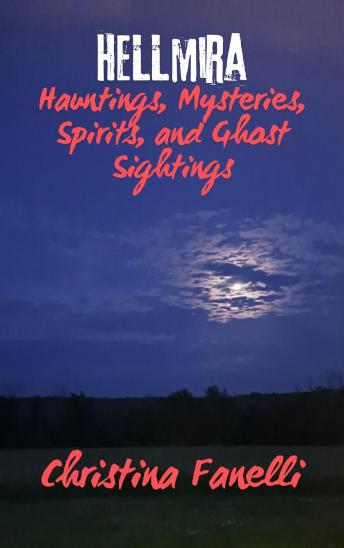 HELLmira: Hauntings, Mysteries, Spirits,  and Ghost Sightings