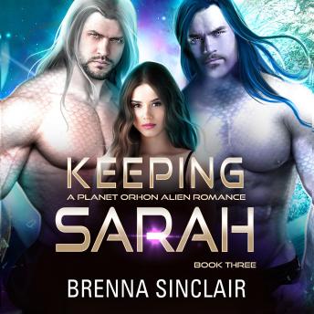Keeping Sarah: A Why Choose Planet Orhon Alien Romance Trilogy: SARAH BOOK THREE