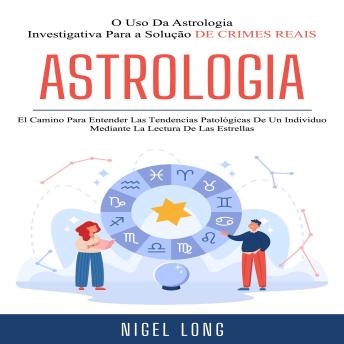 [Spanish] - Astrologia: El Camino Para Entender Las Tendencias Patológicas De Un Individuo Mediante La Lectura De Las Estrellas (O Uso Da Astrologia Investigativa Para a Solução De Crimes Reais)