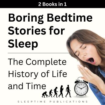 Boring Bedtime Stories for Sleep 2 Books in 1: The Complete History of Life and Time
