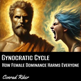 Gynocratic Cycle: How Female Dominance Harms Everyone