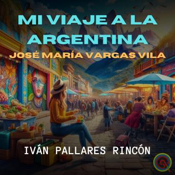 [Spanish] - MI VIAJE A LA ARGENTINA: JOSÉ MARÍA VARGAS VILA