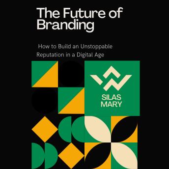 The Future of Branding: How to Build an Unstoppable Reputation in a Digital Age