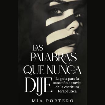 [Spanish] - Las palabras que nunca dije: La guía para la sanación a través de la escritura terapéutica