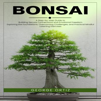 Bonsai: How to Cultivate and Care for Bonsai Tree (the Art of Growing Your Bonsai Trees and Making Them Personal and Perfect)